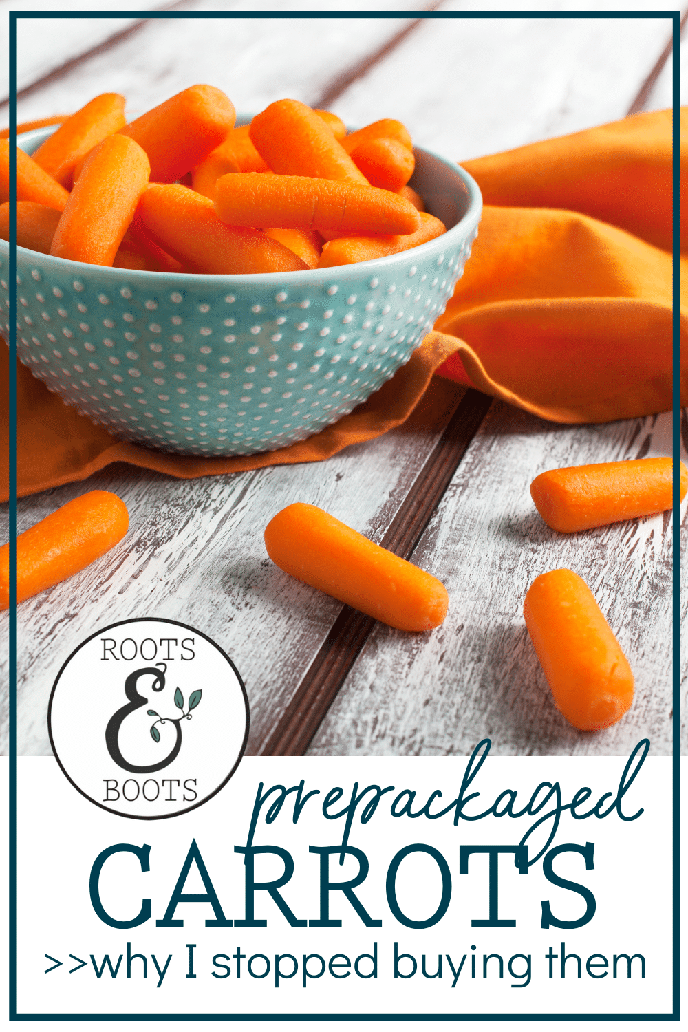 Why I Stopped Buying Prepackaged Baby Carrots | Roots & Boots