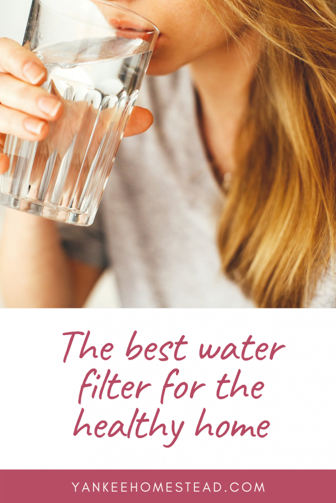 The Best Water Filter for a Healthy Home | Yankee Homestead